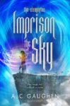 Imprison the Sky by A. C. Gaughen