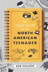 Field Guide to the North American Teenager by Ben Phillippe