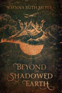 Beyond the Shadowed Earth by Joanna Ruth Meyer cover shows a mountain and sun rising under it with a bird flying overhead.
