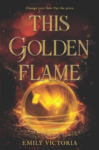 This Golden Flame by Emily Victoria