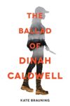 The Ballad of Dinah Caldwell by Kate Brauning