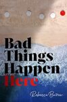 Bad Things Happen Here by Rebecca Barrow