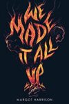 We Made It All Up by Margot Wood
