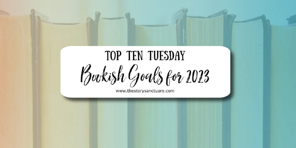 Top Ten Tuesday: Bookish Goals For 2023 - The Story Sanctuary