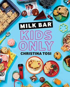 Milk Bar: Kids Only: A Cookbook by Christina Tosi
