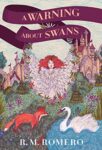 A Warning About Swans by R. M. Romero