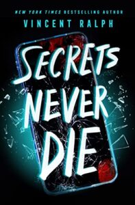 Secrets Never Die by Vincent Ralph cover shows a darkened cell phone screen, shattered.