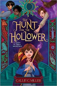 The Hunt for the Hollower by Callie C. Miller cover shows a girl holding a glowing scepter in the foreground. A boy reaches for her from above and behind her. A girl and boy stand back to back in the upper left background.