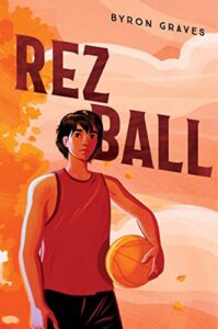 Rez Ball by Byron Graves cover shows a boy in a tank top and black shorts holding a basketball with a cloudy sky background.