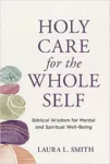 Holy Care for the Whole Self by Laura L. Smith