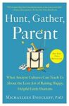Hunt, Gather, Parent by Michaeleen Doucleff