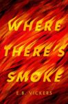 Where There's Smoke by E. B. Vickers cover shows the title words blended into orange and red flame-like shapes.