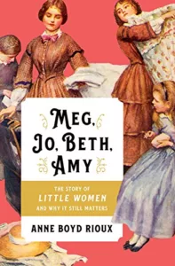 Meg Jo Beth Amy: The Story of Little Women and Why It Still Matters by Amy Boyd Rioux cover shows four girls (presumably the March sisters) in long dresses.