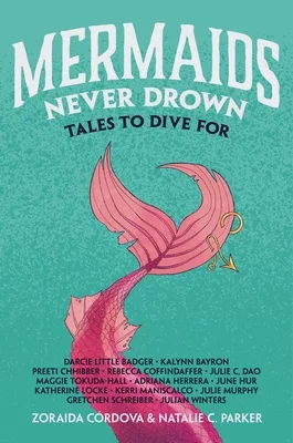 Mermaids Never Drown: Tales to Dive For edited by Zoraida Córdova and Natalie C. Parker