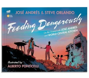 Feeding Dangerously by José Andrés, Steve Orlando, and Alberto Ponticelli