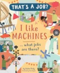I Like Machines... What Jobs Are There by Robin Pridy