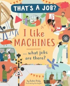 I Like Machines... What Jobs Are There by Robin Pridy