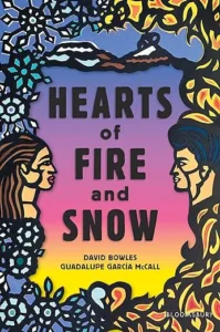 Hearts of Fire and Snow by David Bowles and Guadalupe García McCall