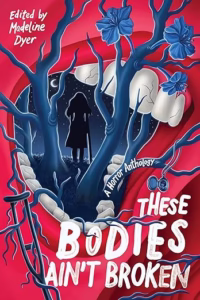 These Bodies Ain't Broken edited by Madeline Dyer